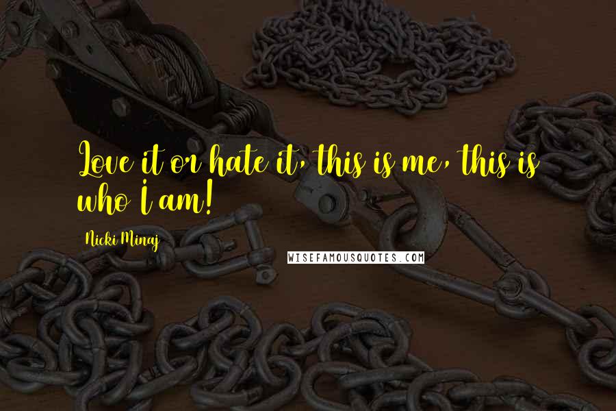 Nicki Minaj Quotes: Love it or hate it, this is me, this is who I am!