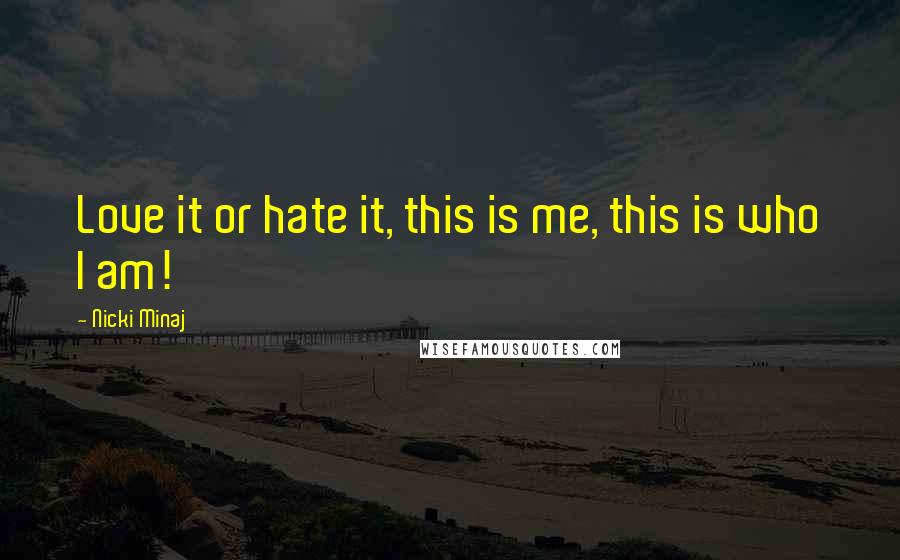 Nicki Minaj Quotes: Love it or hate it, this is me, this is who I am!
