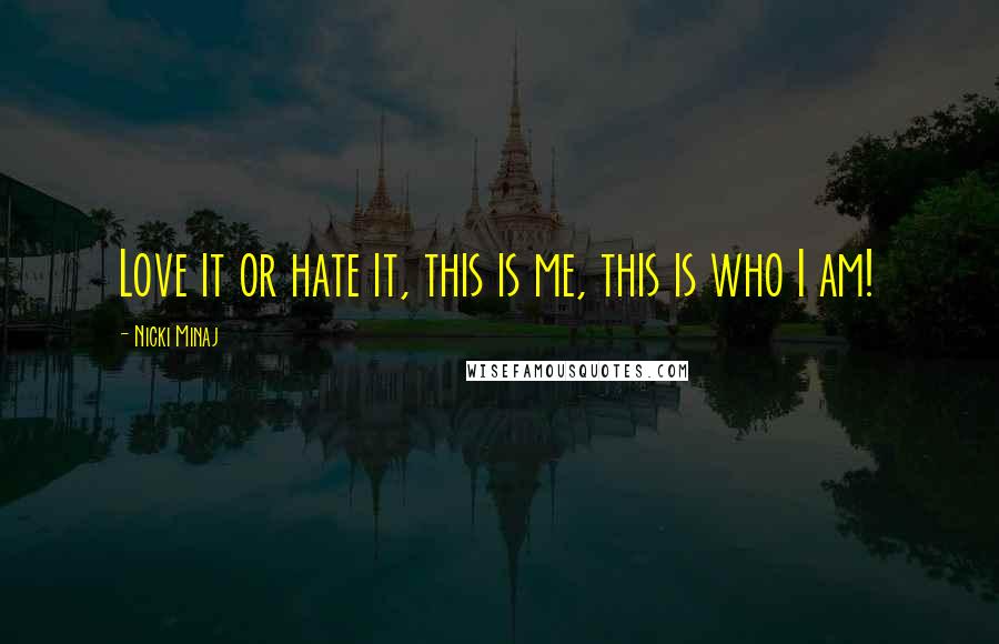 Nicki Minaj Quotes: Love it or hate it, this is me, this is who I am!