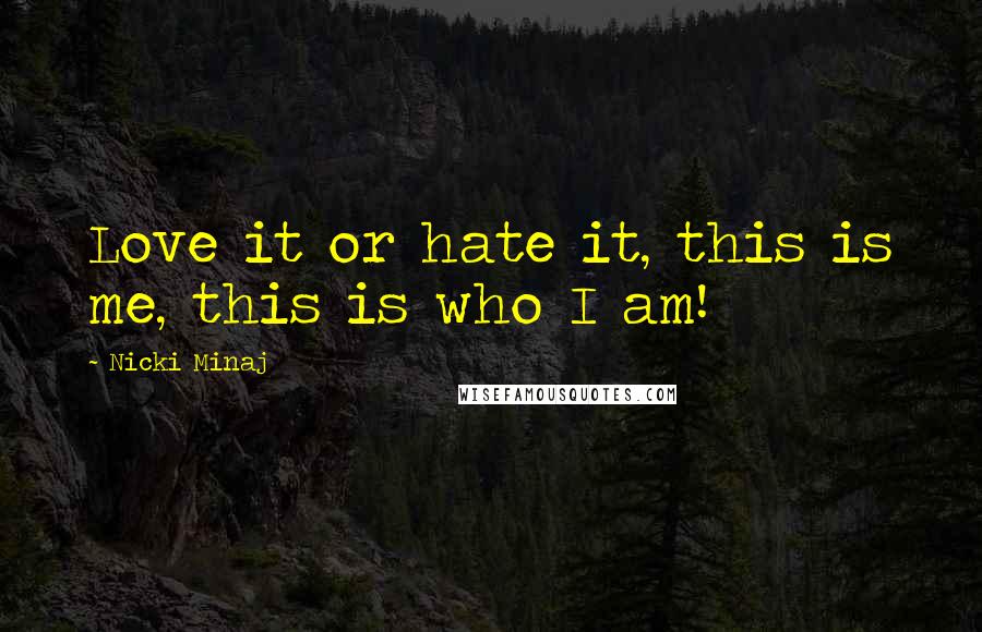 Nicki Minaj Quotes: Love it or hate it, this is me, this is who I am!