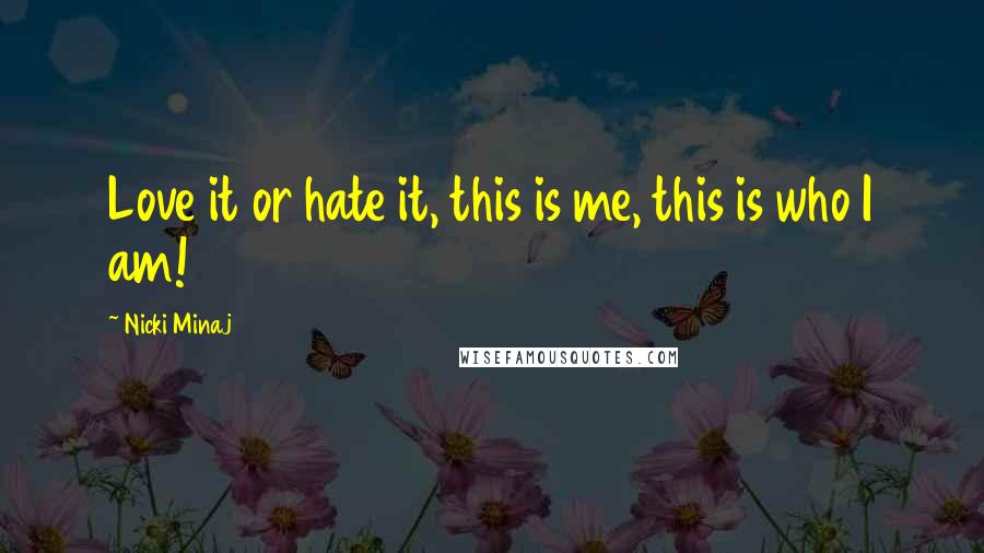 Nicki Minaj Quotes: Love it or hate it, this is me, this is who I am!