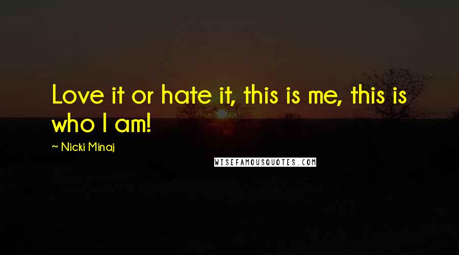 Nicki Minaj Quotes: Love it or hate it, this is me, this is who I am!