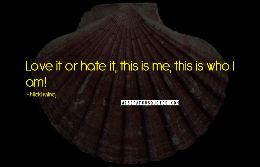Nicki Minaj Quotes: Love it or hate it, this is me, this is who I am!