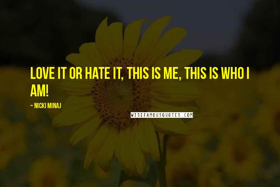 Nicki Minaj Quotes: Love it or hate it, this is me, this is who I am!
