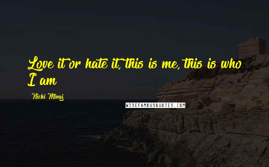 Nicki Minaj Quotes: Love it or hate it, this is me, this is who I am!