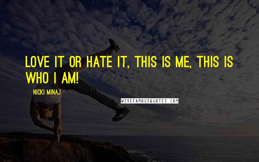 Nicki Minaj Quotes: Love it or hate it, this is me, this is who I am!