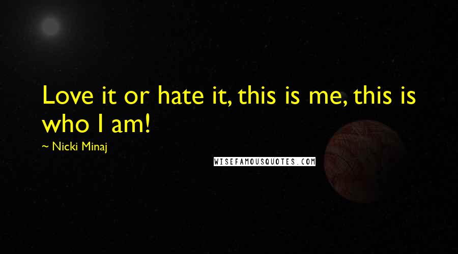 Nicki Minaj Quotes: Love it or hate it, this is me, this is who I am!