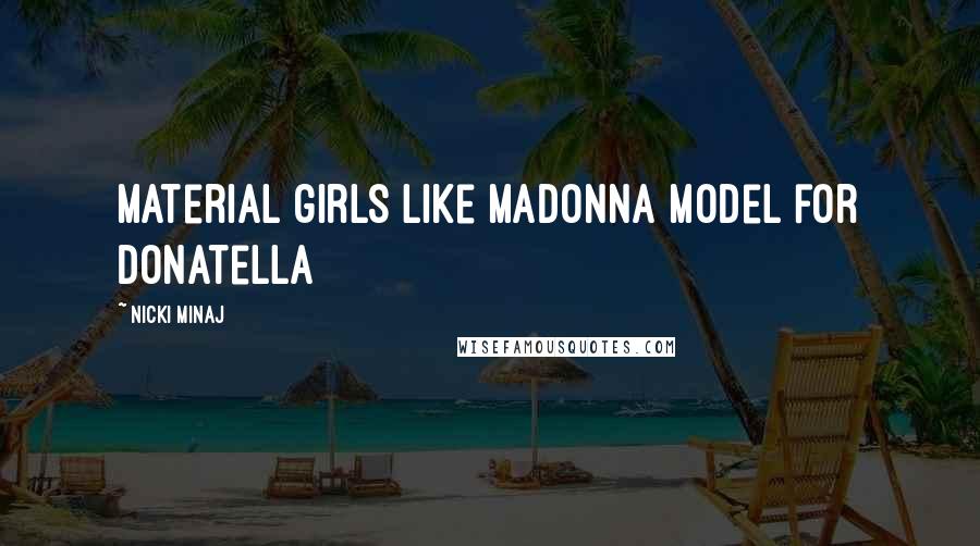 Nicki Minaj Quotes: Material girls like Madonna Model for Donatella