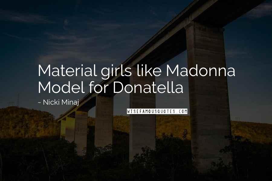 Nicki Minaj Quotes: Material girls like Madonna Model for Donatella