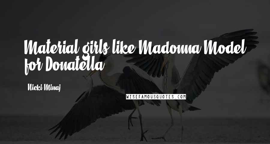 Nicki Minaj Quotes: Material girls like Madonna Model for Donatella
