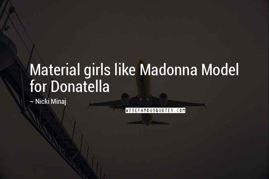 Nicki Minaj Quotes: Material girls like Madonna Model for Donatella