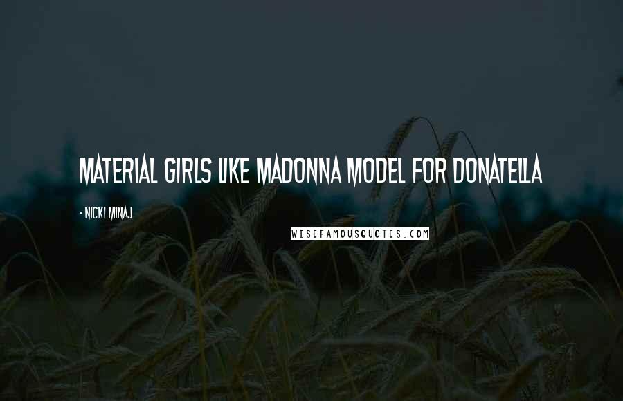 Nicki Minaj Quotes: Material girls like Madonna Model for Donatella