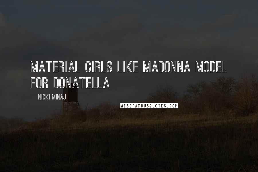 Nicki Minaj Quotes: Material girls like Madonna Model for Donatella