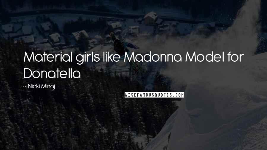 Nicki Minaj Quotes: Material girls like Madonna Model for Donatella