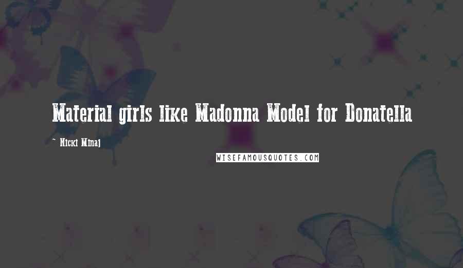 Nicki Minaj Quotes: Material girls like Madonna Model for Donatella