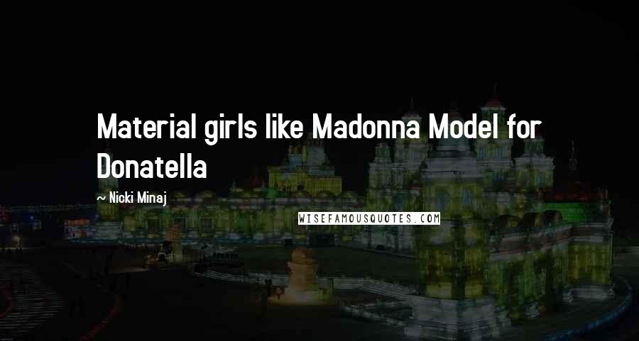 Nicki Minaj Quotes: Material girls like Madonna Model for Donatella