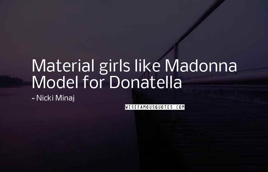 Nicki Minaj Quotes: Material girls like Madonna Model for Donatella