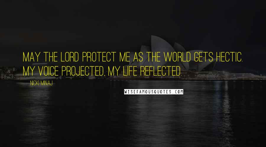 Nicki Minaj Quotes: May the Lord protect me as the world gets hectic. My voice projected, my life reflected.
