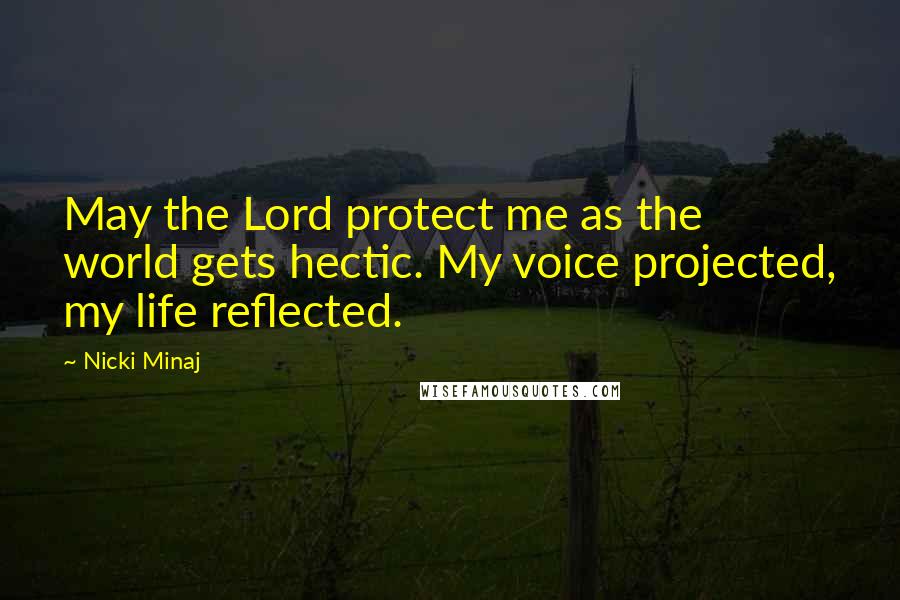 Nicki Minaj Quotes: May the Lord protect me as the world gets hectic. My voice projected, my life reflected.