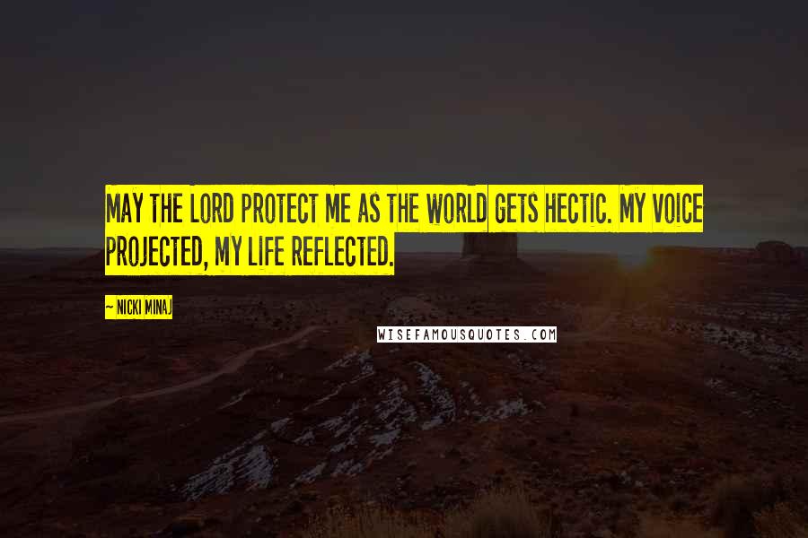 Nicki Minaj Quotes: May the Lord protect me as the world gets hectic. My voice projected, my life reflected.