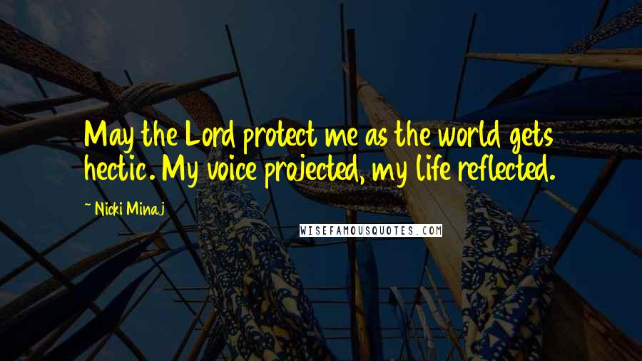 Nicki Minaj Quotes: May the Lord protect me as the world gets hectic. My voice projected, my life reflected.