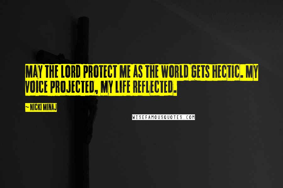 Nicki Minaj Quotes: May the Lord protect me as the world gets hectic. My voice projected, my life reflected.