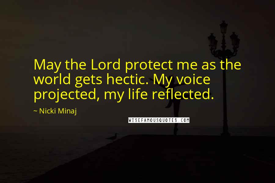 Nicki Minaj Quotes: May the Lord protect me as the world gets hectic. My voice projected, my life reflected.