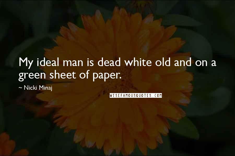 Nicki Minaj Quotes: My ideal man is dead white old and on a green sheet of paper.