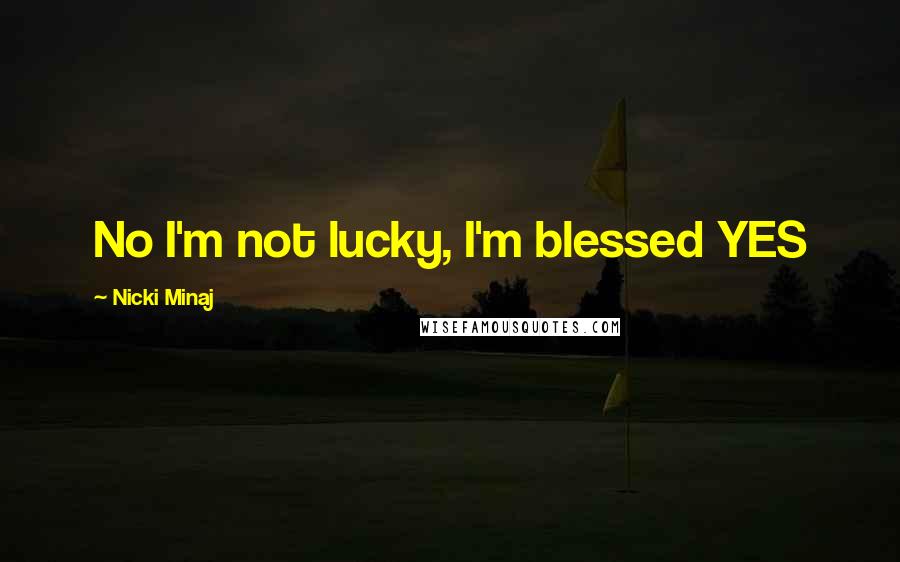 Nicki Minaj Quotes: No I'm not lucky, I'm blessed YES