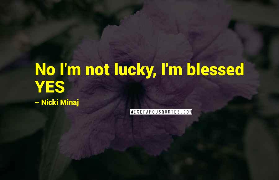 Nicki Minaj Quotes: No I'm not lucky, I'm blessed YES