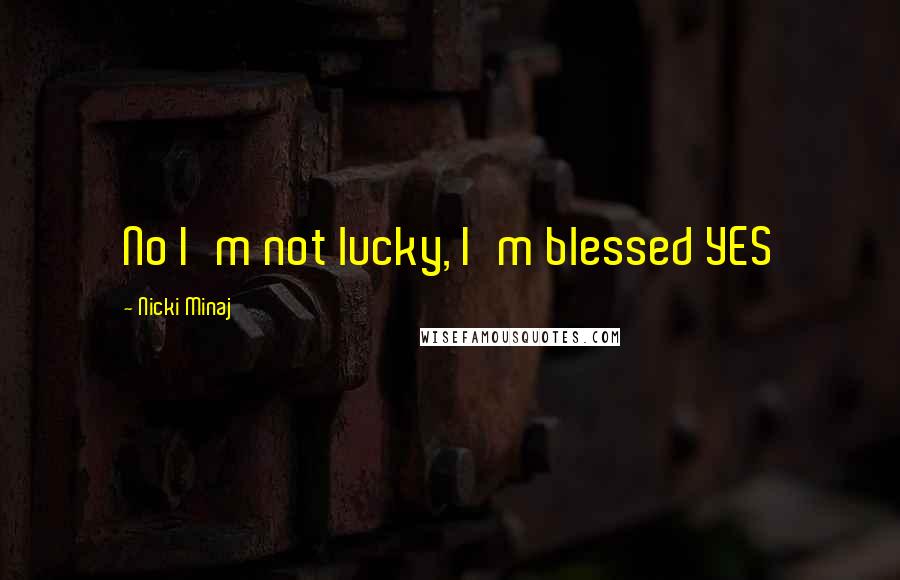 Nicki Minaj Quotes: No I'm not lucky, I'm blessed YES