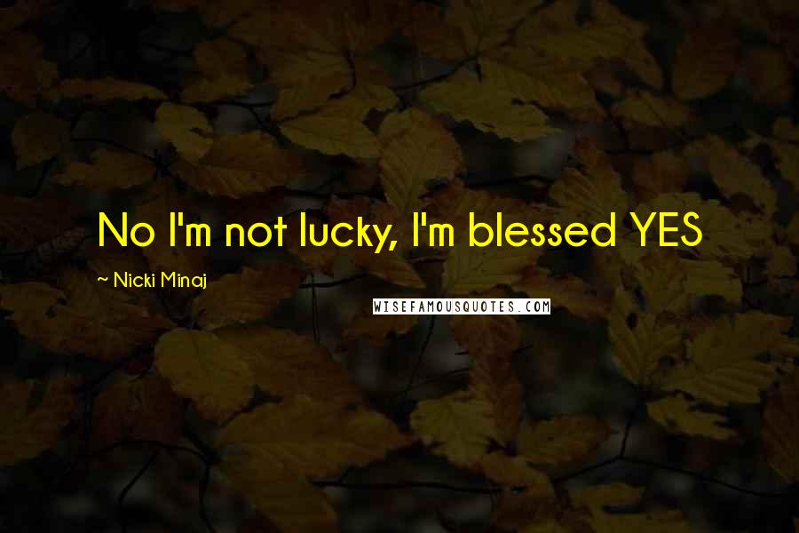 Nicki Minaj Quotes: No I'm not lucky, I'm blessed YES