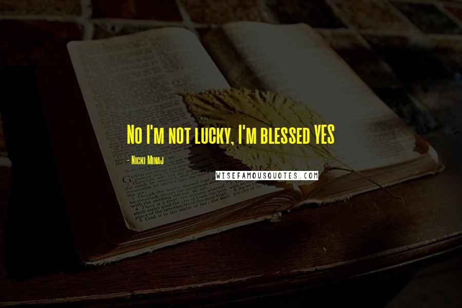 Nicki Minaj Quotes: No I'm not lucky, I'm blessed YES