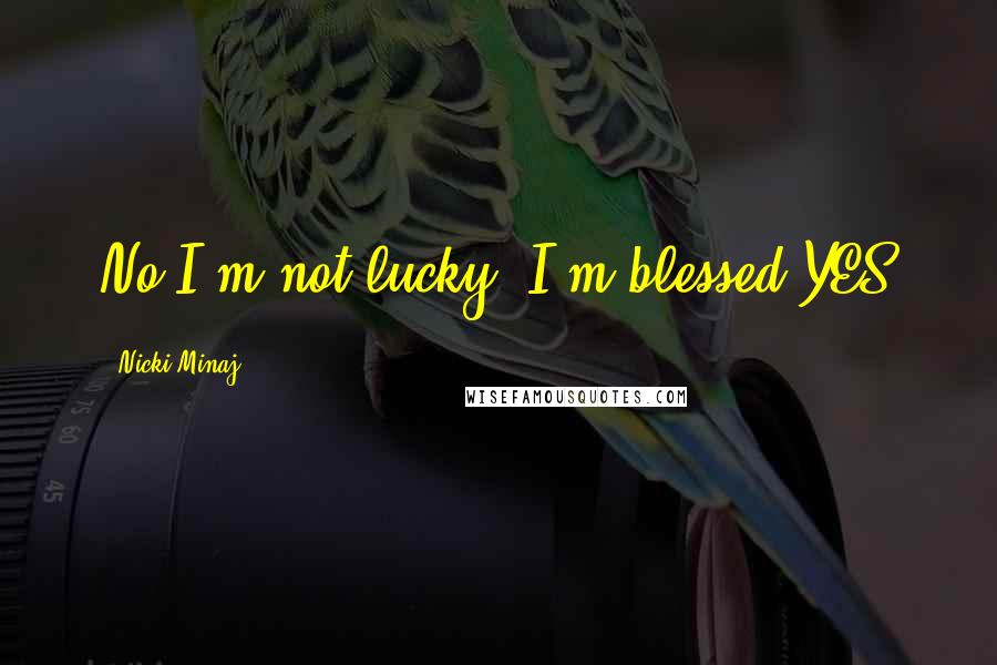Nicki Minaj Quotes: No I'm not lucky, I'm blessed YES