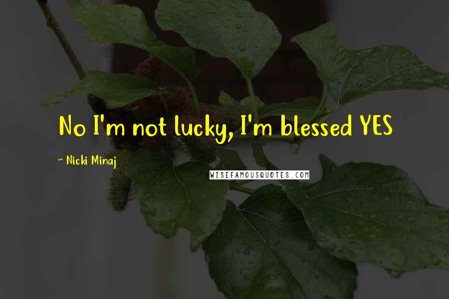 Nicki Minaj Quotes: No I'm not lucky, I'm blessed YES