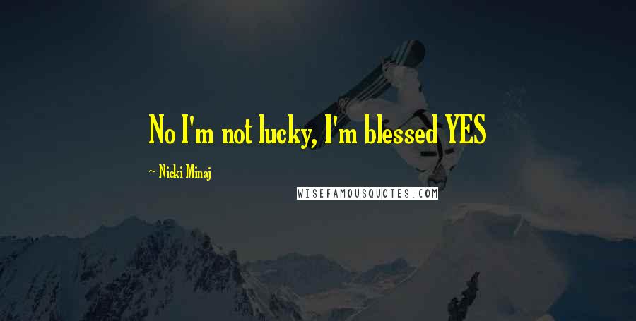 Nicki Minaj Quotes: No I'm not lucky, I'm blessed YES