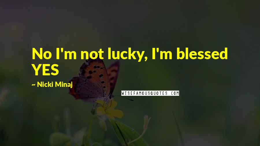 Nicki Minaj Quotes: No I'm not lucky, I'm blessed YES