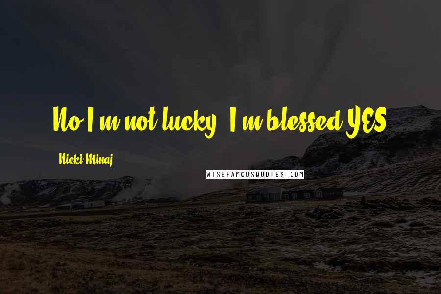 Nicki Minaj Quotes: No I'm not lucky, I'm blessed YES