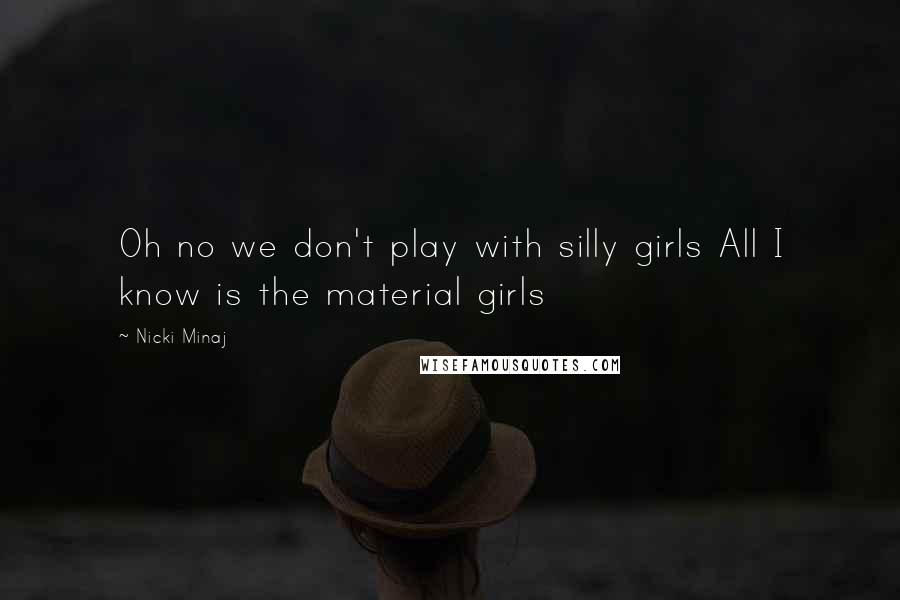 Nicki Minaj Quotes: Oh no we don't play with silly girls All I know is the material girls