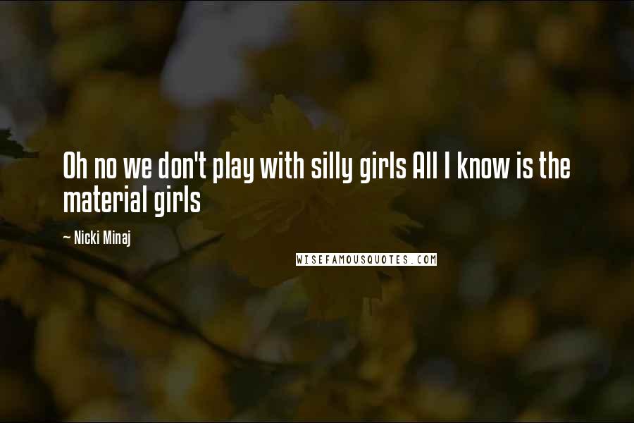 Nicki Minaj Quotes: Oh no we don't play with silly girls All I know is the material girls