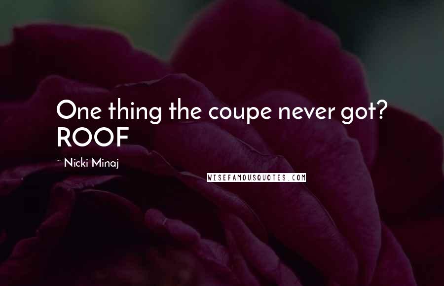 Nicki Minaj Quotes: One thing the coupe never got? ROOF