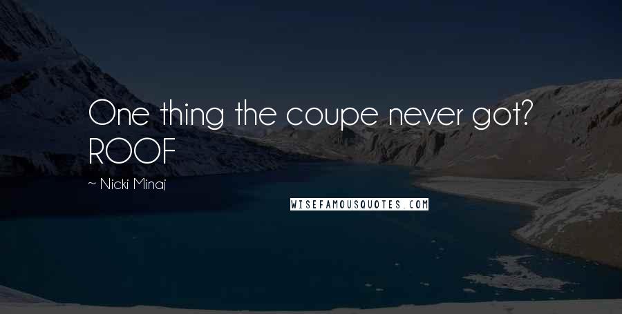 Nicki Minaj Quotes: One thing the coupe never got? ROOF