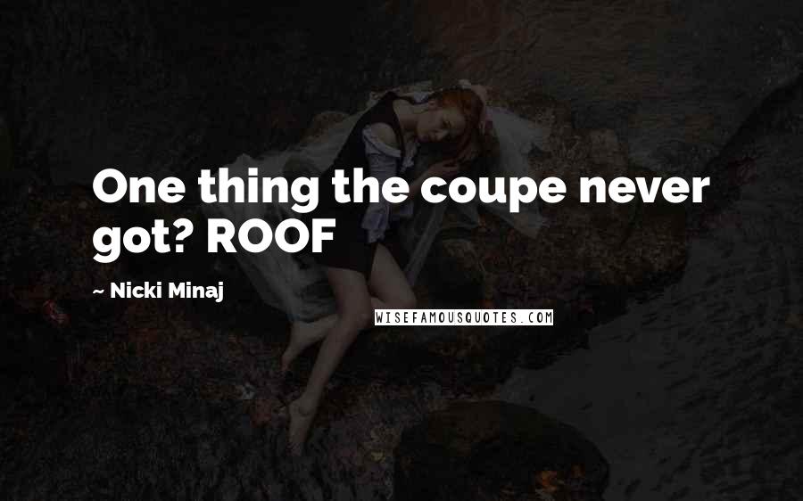 Nicki Minaj Quotes: One thing the coupe never got? ROOF