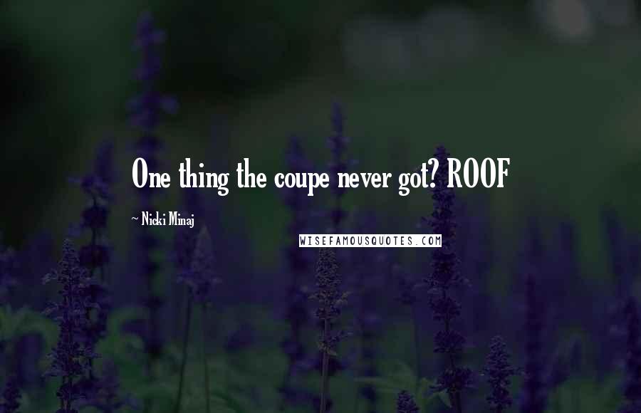 Nicki Minaj Quotes: One thing the coupe never got? ROOF