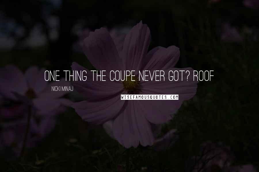 Nicki Minaj Quotes: One thing the coupe never got? ROOF