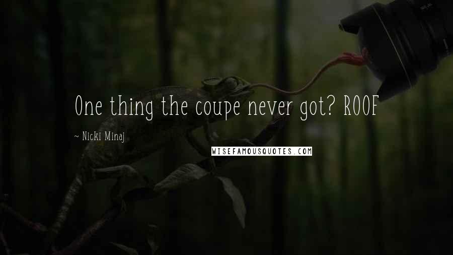 Nicki Minaj Quotes: One thing the coupe never got? ROOF