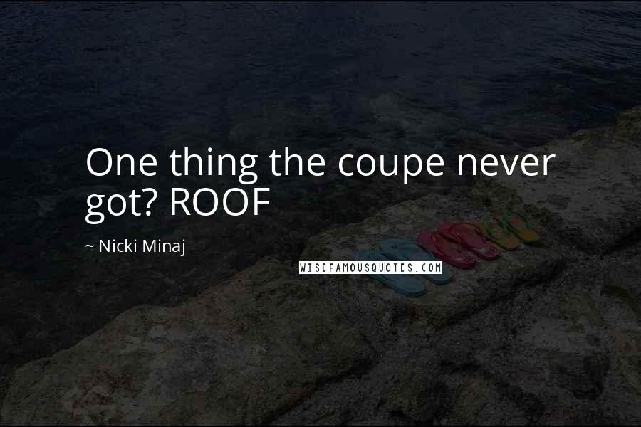 Nicki Minaj Quotes: One thing the coupe never got? ROOF