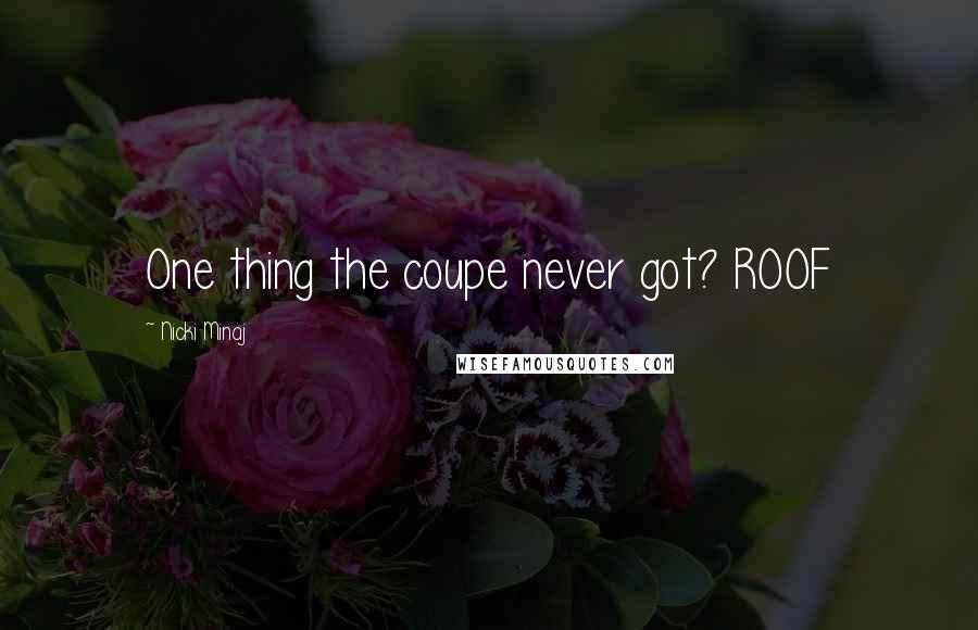 Nicki Minaj Quotes: One thing the coupe never got? ROOF