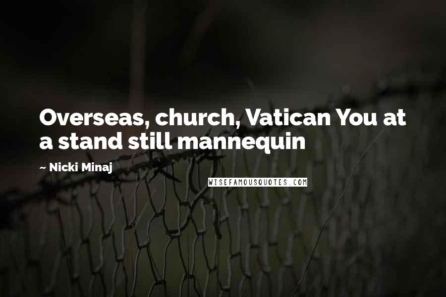 Nicki Minaj Quotes: Overseas, church, Vatican You at a stand still mannequin