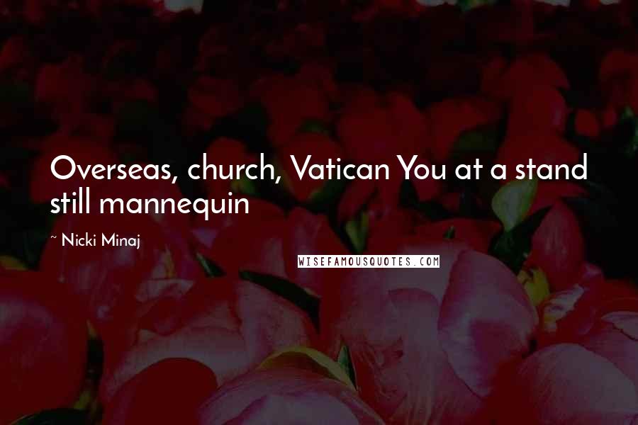Nicki Minaj Quotes: Overseas, church, Vatican You at a stand still mannequin